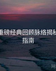 秀人网重磅经典回顾脉络揭秘，必看指南