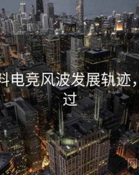 吃瓜爆料电竞风波发展轨迹，不容错过