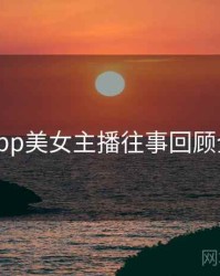 杏吧app美女主播往事回顾全追踪