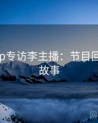 杏吧app专访李主播：节目回顾幕后故事