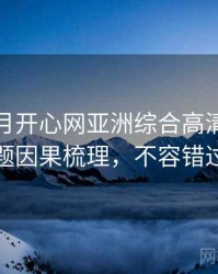 深爱五月开心网亚洲综合高清热搜话题因果梳理，不容错过