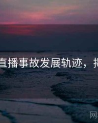 51爆料直播事故发展轨迹，揭秘真相