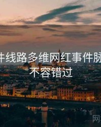 91大事件线路多维网红事件脉络揭秘，不容错过