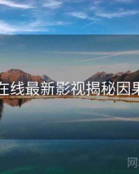 吃瓜在线最新影视揭秘因果梳理