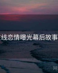 吃瓜在线恋情曝光幕后故事深解析