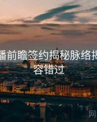 杏吧直播前瞻签约揭秘脉络揭秘，不容错过