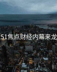 吃瓜51焦点财经内幕来龙去脉