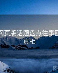 汤不热网页版话题盘点往事回顾幕后真相