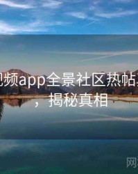汤不热视频app全景社区热帖真相还原，揭秘真相